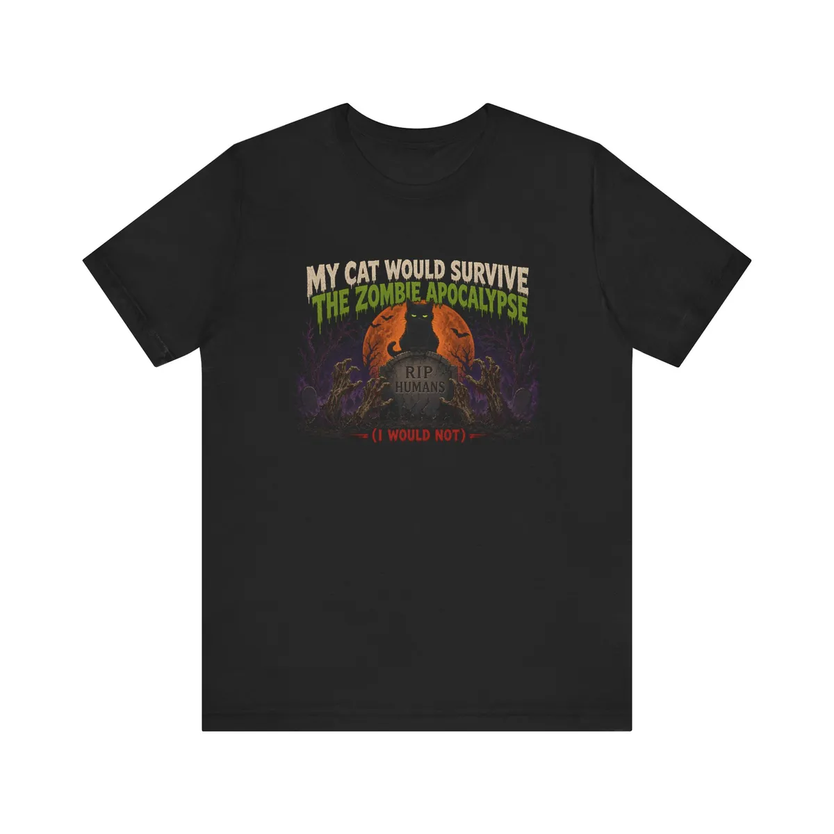 My Cat Would Survive the Zombie Apocalypse Tee: Smug black cat (bone rim outline, toxic-green half-lidded eyes) perched on an RIP HUMANS tombstone while four zombie hands in torn sleeves grab at empty air below; MY CAT